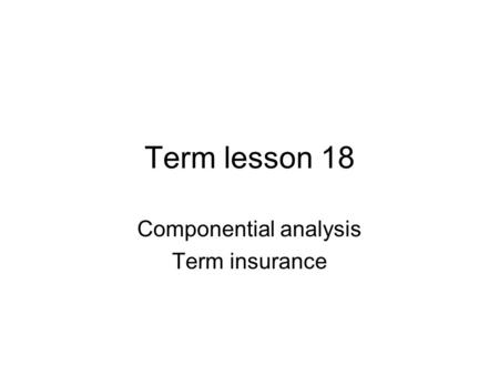 Term lesson 18 Componential analysis Term insurance.