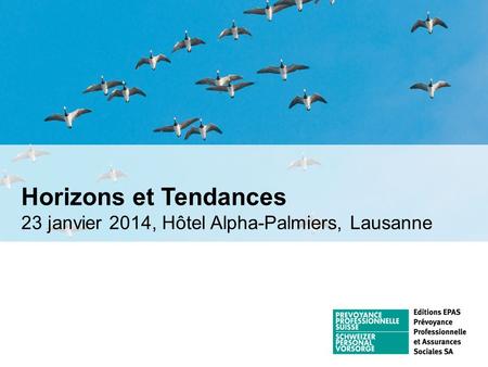 Horizons et Tendances 23 janvier 2014, Hôtel Alpha-Palmiers, Lausanne.