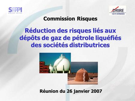 Commission Risques Réduction des risques liés aux dépôts de gaz de pétrole liquéfiés des sociétés distributrices Réunion du 26 janvier 2007.