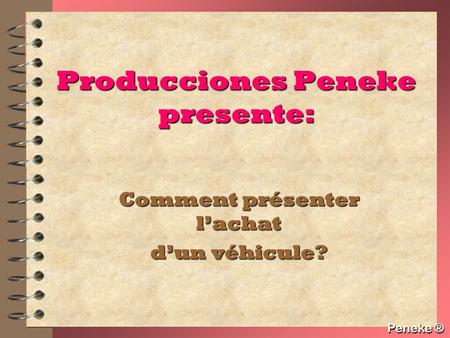 Peneke ® Producciones Peneke presente: Comment présenter l’achat d’un véhicule? Peneke ®