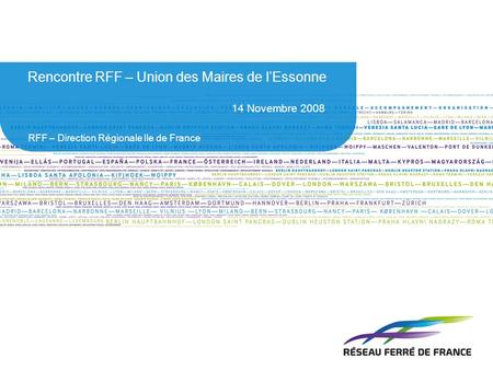 Rencontre RFF – Union des Maires de l’Essonne 14 Novembre 2008 RFF – Direction Régionale Ile de France.