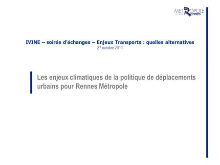 IVINE – soirée d’échanges – Enjeux Transports : quelles alternatives 27 octobre 2011 Les enjeux climatiques de la politique de déplacements urbains pour.
