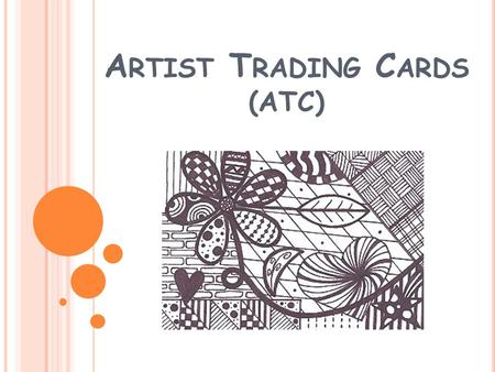 A RTIST T RADING C ARDS (ATC). ATC S Les « Artist Trading Cards » (« cartes d’artistes à échanger ») sont de petites œuvres d’art de la taille d’une carte.