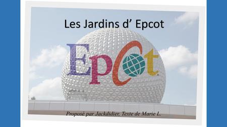 Les Jardins d’ Epcot Proposé par Jackdidier, Texte de Marie L.