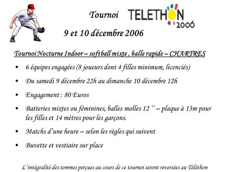 Tournoi 9 et 10 décembre 2006 Tournoi Nocturne Indoor – softball mixte , balle rapide – CHARTRES 6 équipes engagées (8 joueurs dont 4 filles minimum, licenciés)