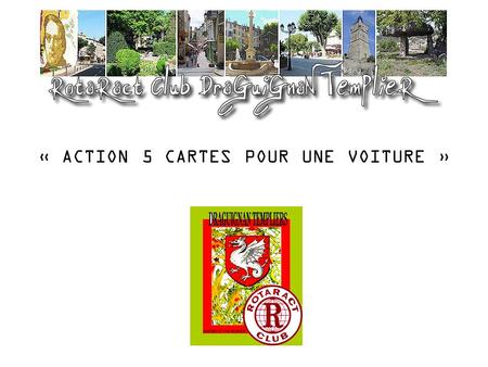 « ACTION 5 CARTES POUR UNE VOITURE ». « TOURNOI PRIVEE DE TEXAS HOLD’EM » « ACTION 5 CARTES POUR UNE VOITURE » Le Rotaract Club Draguignan Templiers organise.