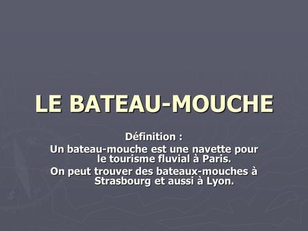 LE BATEAU-MOUCHE Définition :