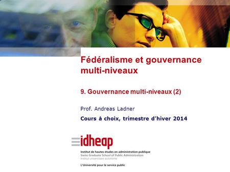 Prof. Andreas Ladner Cours à choix, trimestre d’hiver 2014 Fédéralisme et gouvernance multi-niveaux 9. Gouvernance multi-niveaux (2)