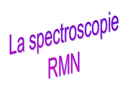La spectroscopie RMN.