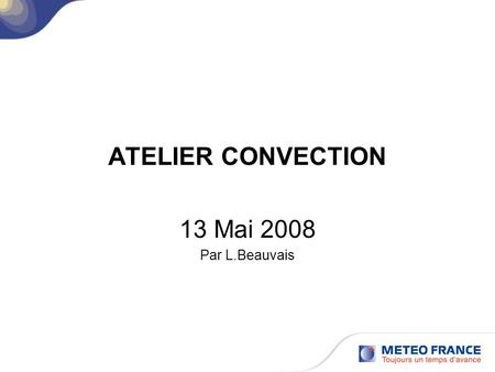 ATELIER CONVECTION 13 Mai 2008 Par L.Beauvais.