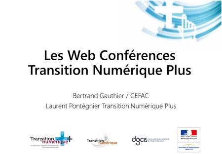 Les Web Conférences Transition Numérique Plus Bertrand Gauthier / CEFAC Laurent Pontégnier Transition Numérique Plus.
