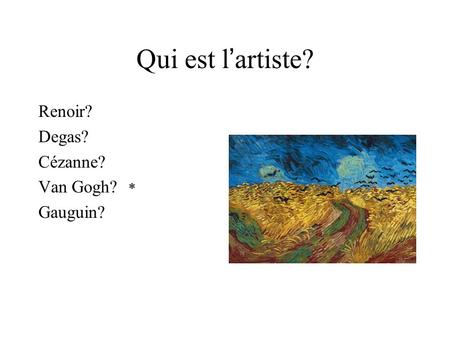 Qui est l’artiste? Renoir? Degas? Cézanne? Van Gogh? Gauguin? *