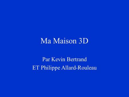 Ma Maison 3D Par Kevin Bertrand ET Philippe Allard-Rouleau.