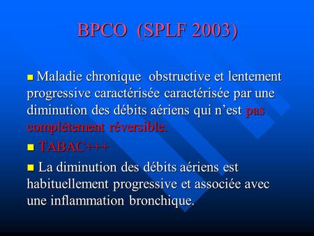 BPCO (SPLF 2003) Maladie chronique obstructive et lentement progressive caractérisée caractérisée par une diminution des débits aériens qui n’est pas.