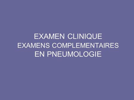 EXAMEN CLINIQUE EXAMENS COMPLEMENTAIRES EN PNEUMOLOGIE
