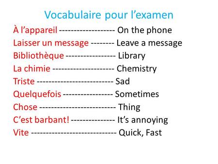 Vocabulaire pour l’examen À l’appareil ------------------- On the phone Laisser un message -------- Leave a message Bibliothèque ----------------- Library.
