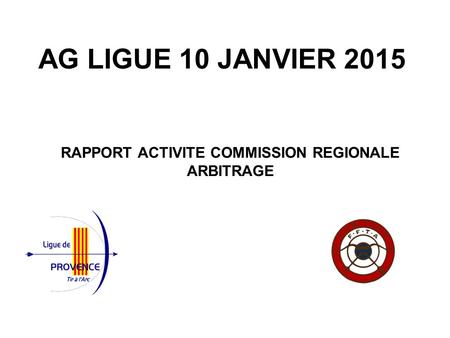 AG LIGUE 10 JANVIER 2015 RAPPORT ACTIVITE COMMISSION REGIONALE ARBITRAGE.