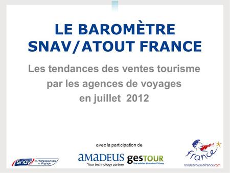 LE BAROMÈTRE SNAV/ATOUT FRANCE Les tendances des ventes tourisme par les agences de voyages en juillet 2012 avec la participation de.