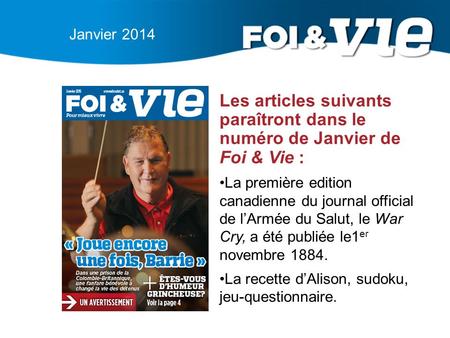 Janvier 2014 Les articles suivants paraîtront dans le numéro de Janvier de Foi & Vie : La première edition canadienne du journal official de l’Armée du.