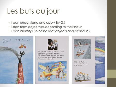 Les buts du jour I can understand and apply BAGS I can form adjectives according to their noun I can identify use of indirect objects and pronouns.