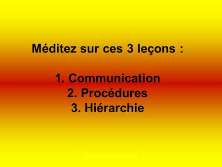 Méditez sur ces 3 leçons : 1. Communication 2. Procédures 3. Hiérarchie Diaporamas-a-la-con.