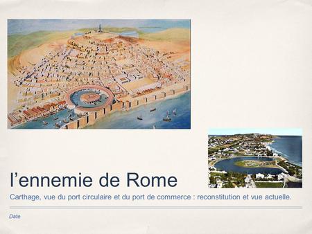 L’ennemie de Rome Carthage, vue du port circulaire et du port de commerce : reconstitution et vue actuelle. Date.
