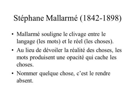 Stéphane Mallarmé (1842-1898) Mallarmé souligne le clivage entre le langage (les mots) et le réel (les choses). Au lieu de dévoiler la réalité des choses,