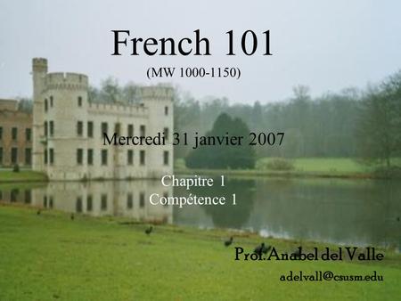 French 101 (MW 1000-1150) Mercredi 31 janvier 2007 Chapitre 1 Compétence 1 Prof. Anabel del Valle