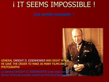 ¡ IT SEEMS IMPOSSIBLE ! Cela semble impossible ! GENERAL DWIGHT D. EISENHOWER WAS RIGHT WHEN HE GAVE THE ORDER TO MAKE AS MANY FILMS AND PHOTOGRAPHS Le.