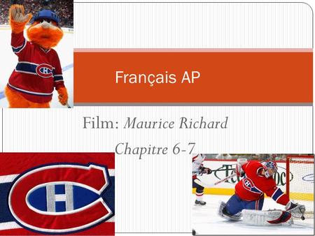 Film: Maurice Richard Chapitre 6-7 Français AP Question #1 Maintenant que Maurice est en forme, qu’est-ce que les propriétaires proposent de faire avec.