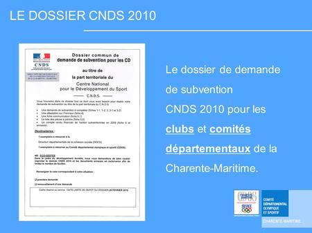 LE DOSSIER CNDS 2010 Le dossier de demande de subvention CNDS 2010 pour les clubs et comités départementaux de la Charente-Maritime.