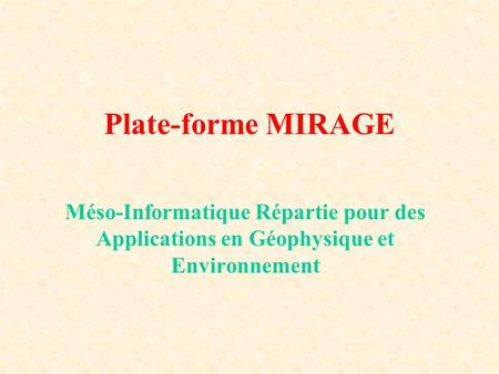 Plate-forme MIRAGE Méso-Informatique Répartie pour des Applications en Géophysique et Environnement.