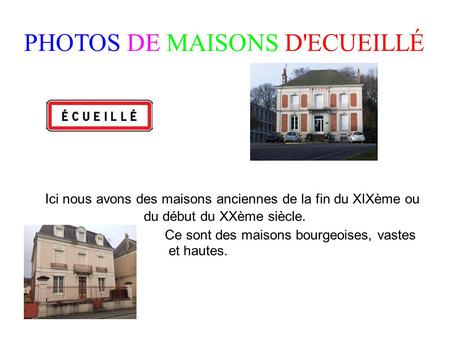 PHOTOS DE MAISONS D'ECUEILLÉ Ici nous avons des maisons anciennes de la fin du XIXème ou du début du XXème siècle. Ce sont des maisons bourgeoises, vastes.