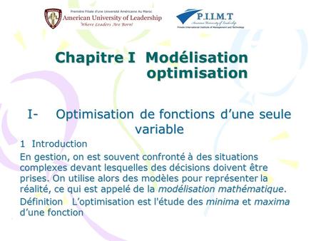 Chapitre I Modélisation optimisation I- Optimisation de fonctions d’une seule variable 1 Introduction En gestion, on est souvent confronté à des situations.
