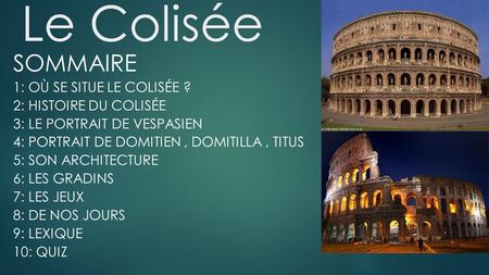 Le Colisée Sommaire 1: Où se situe le Colisée ? 2: Histoire du Colisée