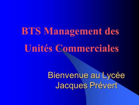 Bienvenue au Lycée Jacques Prévert BTS Management des Unités Commerciales.
