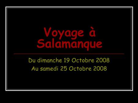 Voyage à Salamanque Du dimanche 19 Octobre 2008 Au samedi 25 Octobre 2008.