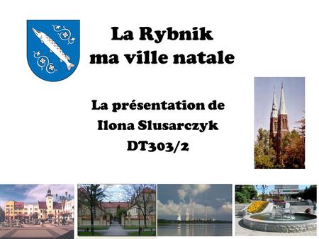 La Rybnik ma ville natale La présentation de Ilona Slusarczyk DT303/2.