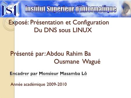 Exposé: Présentation et Configuration Du DNS sous LINUX Présenté par: Abdou Rahim Ba Ousmane Wagué Encadrer.