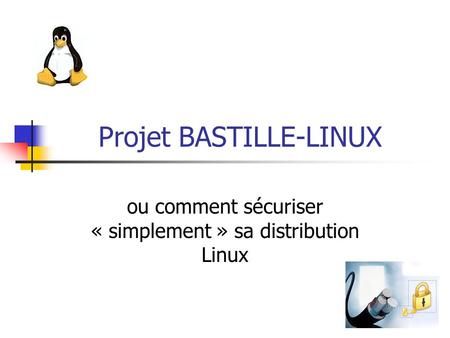 Projet BASTILLE-LINUX ou comment sécuriser « simplement » sa distribution Linux.
