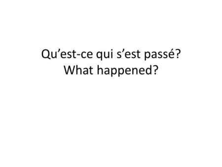 Qu’est-ce qui s’est passé? What happened?