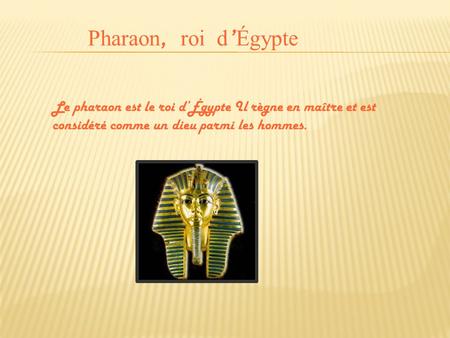 Pharaon, roi d’Égypte Le pharaon est le roi d’Égypte Il règne en maître et est considéré comme un dieu parmi les hommes.