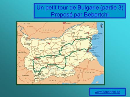 Un petit tour de Bulgarie (partie 3) Proposé par Bebertchi www.bebertchi.be.
