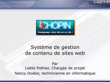 SSPT – CHOPIN module 2 Système de gestion de contenu de sites web Par Liette Pothier, Chargée de projet Nancy Dodier, technicienne en informatique.