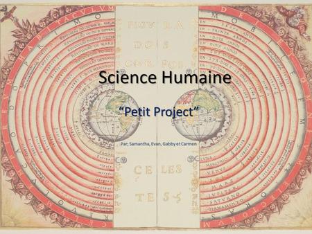 Science Humaine “Petit Project” Par; Samantha, Evan, Gabby et Carmen.