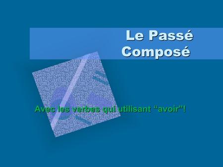 Le Passé Composé Le Passé Composé Avec les verbes qui utilisant “avoir”! Avec les verbes qui utilisant “avoir”! To insert your company logo on this slide.