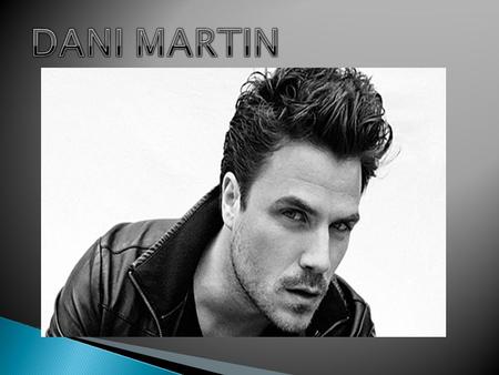 Dani Martin est l'un des artistes les plus importants (auteur, compositeur et interprète) pour les 15 dernières années en Espagne. Ses chansons.