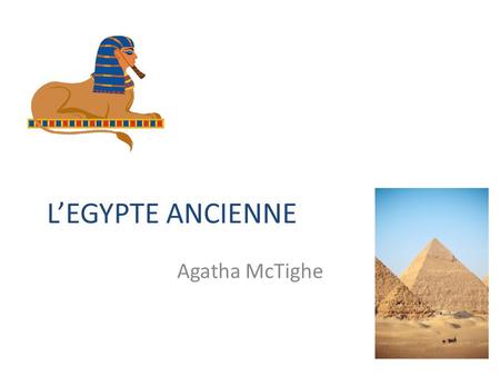 L’EGYPTE ANCIENNE Agatha McTighe.