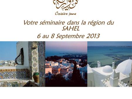 Votre séminaire dans la région du SAHEL 6 au 8 Septembre 2013.