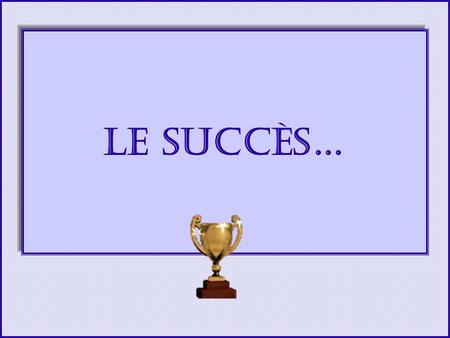Le succès….
